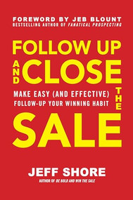Follow Up and Close the Sale: Make Easy (and Effective) Follow-Up Your Winning Habit by Jeff Shore, 9781260462661