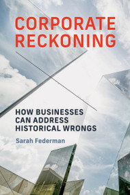 Corporate Reckoning (How Businesses Can Address Historical Wrongs) by Sarah Federman, 9780262053761