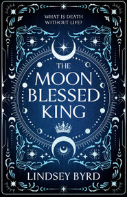 The Moon Blessed King (Book Two of A Tale of Two Crowns Duology) by Lindsey Byrd, 9781039012509