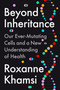 Beyond Inheritance (Our Ever-Mutating Cells and a New Understanding of Health) by Roxanne Khamsi, 9780593541913