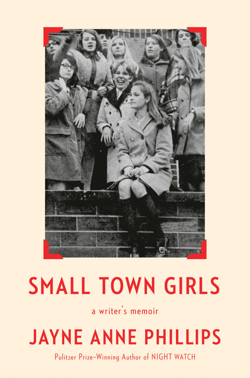 Small Town Girls (a writer's memoir) by Jayne Anne Phillips, 9780593804933