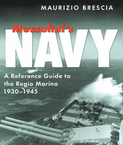 Mussolini's Navy (A Reference Guide to the Regia Marina 1930-1945) by Maurizio Brescia, 9781036150259