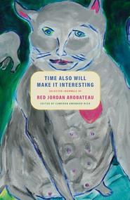 Time Also Will Make It Interesting (Selected Journals) by Red Jordan Arobateau, Cameron Awkward-Rich, Michelle Tea, 9781643623054
