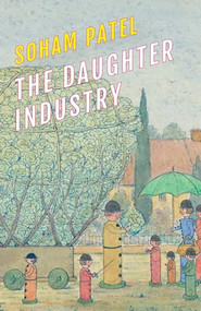 The Daughter Industry (A Hauntological Confession, Alternative History, Speculative Autopoetics in Three Acts with Seven Players) by Soham Patel, 9781643623085