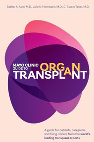Mayo Clinic Guide to Organ Transplant (A Guide for Patients, Caregivers and Living Donors from the World's Leading Transplant Experts) by Bashar A. Aqel, Julie K. Heimbach, C. Burcin Taner, 9798887703947