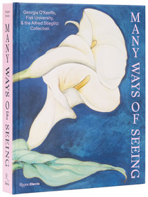 Many Ways of Seeing (Georgia O'Keeffe, Fisk University, and the Alfred Stieglitz Collection) by Jen Padgett, Jamaal B. Sheats, Lauren Caskey, Johnnetta Betsch Cole, Chloé Glass, Kevin Grogan, Camara Dia Holloway, Josie R. Johnson, PhD, Sarah Kelly Oehler, Ella Nowicki, Larissa Randall, Nancy Scott, Victor Simmons, David Sledge, Monica Blackmun Visonà, 9780847876242