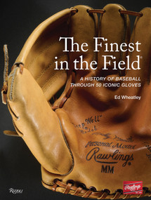 The Finest in the Field® (A History of Baseball Through 50 Iconic Gloves) by Ed Wheatley, 9780847876570