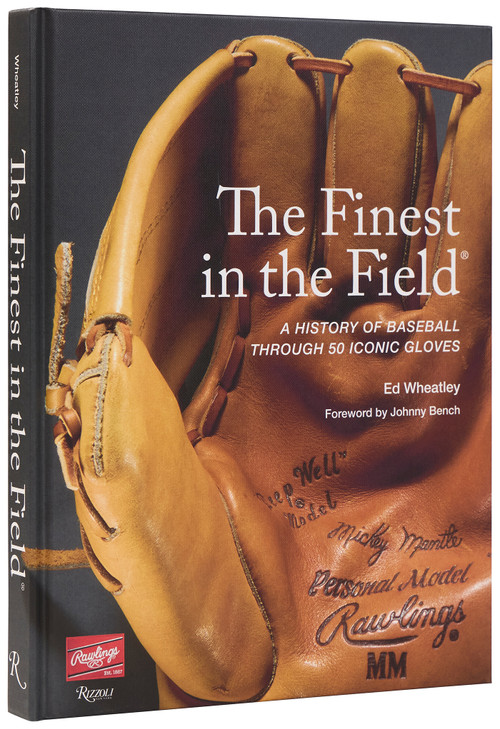 The Finest in the Field® (A History of Baseball Through 50 Iconic Gloves) by Ed Wheatley, Johnny Bench, 9780847876570