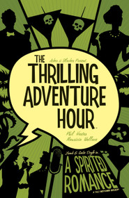 The Thrilling Adventure Hour: A Spirited Romance by Ben Acker, Ben Blacker, Various, 9781684152315