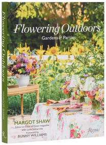 Flowering Outdoors (Gardens & Parties: Inspiring Floral Touches for Outside Spaces and Entertaining) by Margot Shaw, Lydia Somerville, Bunny Williams, 9780847876303