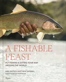 A Fishable Feast (Fly Fishing and Eating Your Way Around the World) by Kirk Deeter, Matthew Supinski, Tom Rosenbauer, Tim Romano, 9780847876563