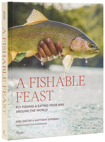 A Fishable Feast (Fly Fishing and Eating Your Way Around the World) by Kirk Deeter, Matthew Supinski, Tom Rosenbauer, Tim Romano, 9780847876563