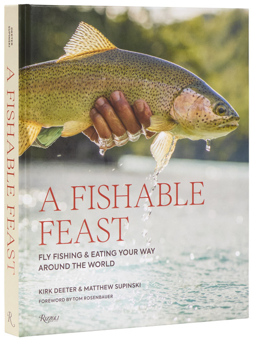 A Fishable Feast (Fly Fishing and Eating Your Way Around the World) by Kirk Deeter, Matthew Supinski, Tom Rosenbauer, Tim Romano, 9780847876563