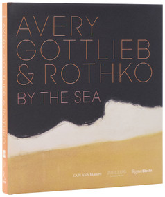 Avery, Gottlieb & Rothko (By the Sea) by Eliza Rathbone, March Avery Cavanaugh, Sean Cavanaugh, Patricia Favero, Adam Greenhalgh, Sanford Hirsch, Renée Maurer, Martha Oaks, Kate Rothko Prizel, Christopher Rothko, 9780847868919