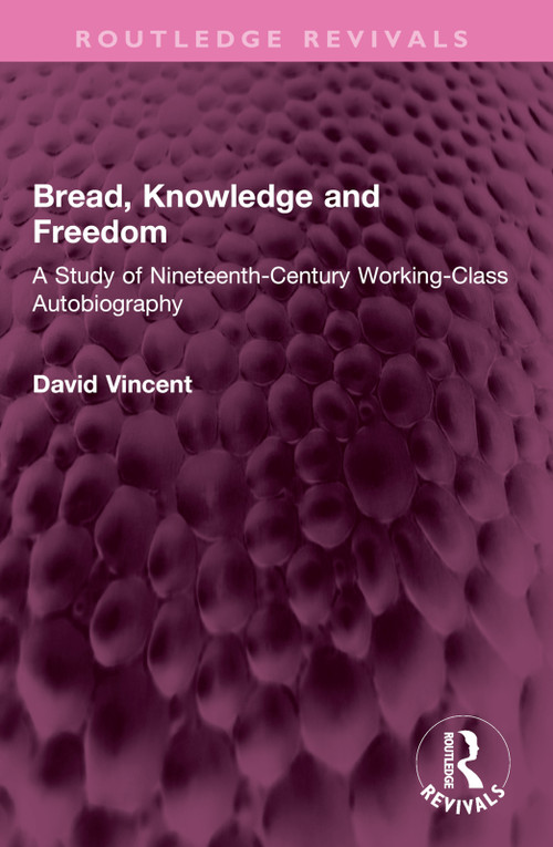 Bread, Knowledge and Freedom (A Study of Nineteenth-Century Working Class Autobiography) by David Vincent, 9781032592497