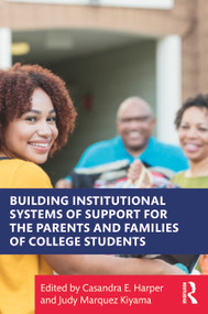Building Institutional Systems of Support for the Parents and Families of College Students by Casandra E. Harper, Judy Marquez Kiyama, 9781041125716