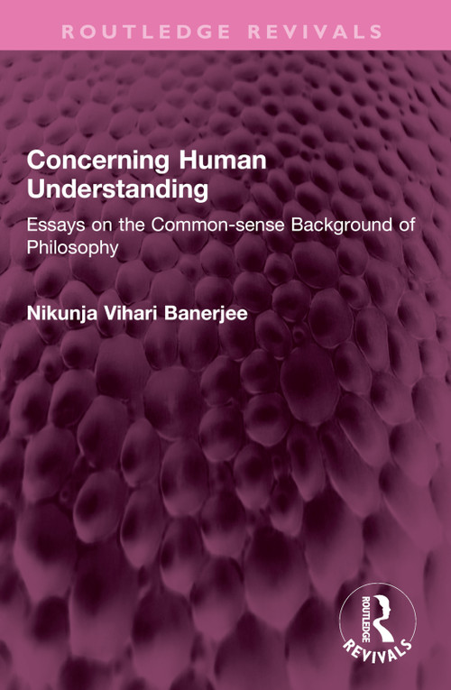 Concerning Human Understanding (Essays on the Common-sense Background of Philosophy) by Nikunja Vihari Banerjee, 9781032572376