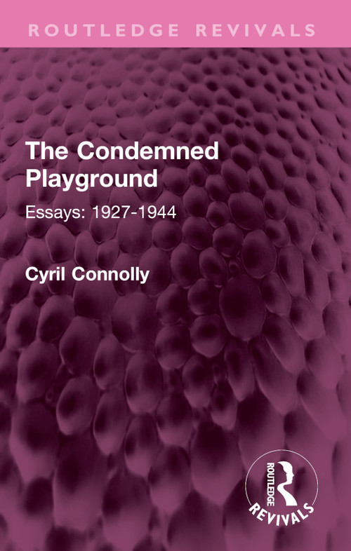 The Condemned Playground (Essays: 1927-1944) by Cyril Connolly, 9781032599939