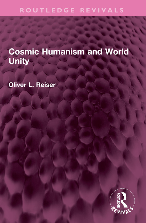 Cosmic Humanism and World Unity by Oliver L. Reiser, 9781032577456