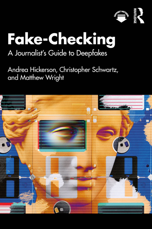 Fake-Checking (A Journalist's Guide to Deepfakes) by Andrea Hickerson, Christopher Schwartz, Matthew Wright, 9781032741321