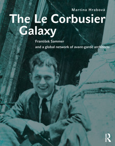 The Le Corbusier Galaxy (František Sammer and a global network of avant-garde architects) by Martina Hrabová, 9781032678580