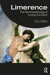 Limerence (The Psychopathology of Loving Too Much) by Orly Miller, 9781032915319