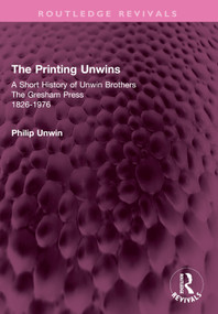 The Printing Unwins: A Short History of Unwin Brothers (The Gresham Press (1826-1976)) by Philip Unwin, 9781032593678