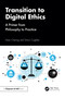 Transition to Digital Ethics (A Primer from Philosophy to Practice) by Marc Cheong, Simon Coghlan, 9781032493848