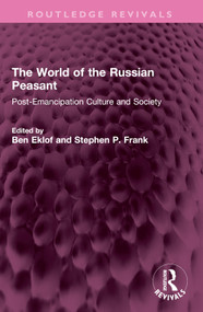 The World of the Russian Peasant (Post-Emancipation Culture and Society) by Ben Eklof, Stephen P. Frank, 9781032572079