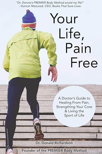 Your Life Pain Free (A Doctor's Guide to Healing From Pain, Strengthening Your Core, and Living the Sport of Life) by Donald Richardson, Allison Hoeller, 9781963667196
