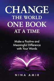 Change the World One Book At a Time (Make a Positive and Meaningful Difference With Your Words) by Nina Amir, Brooke Warner, 9781963667295