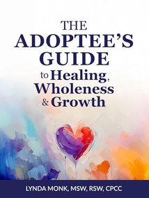 The Adoptee's Guide to Healing, Wholeness & Growth by Lynda Monk, Julie Ryan McGue, 9781963667325