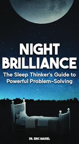 Night Brilliance (The Sleep Thinker's Guide to Powerful Problem-Solving) by Eric Maisel, 9781963667318