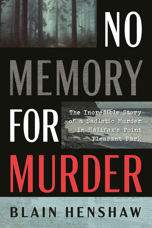 No Memory for Murder (The Incredible Story of a Sadistic Murder in Halifax's Point Pleasant Park) by Blain Henshaw, 9781459756120