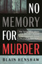 No Memory for Murder (The Incredible Story of a Sadistic Murder in Halifax's Point Pleasant Park) by Blain Henshaw, 9781459756120