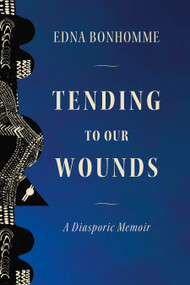Tending to Our Wounds (A Diasporic Memoir) by Edna Bonhomme, 9798888905951