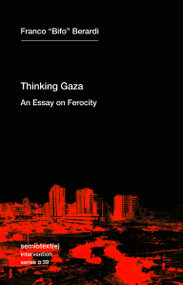 Thinking Gaza (An Essay on Ferocity) by Franco Bifo Berardi, 9781635902761