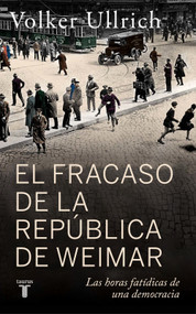 El fracaso de la república de Weimar / Germany 1923: Hyperinflation, Hitler's Putsch, and Democracy In Crisis (Spanish Edition) by Volker Ullrich, 9788430627431