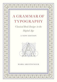 A Grammar of Typography (Classical Design in the Digital Age: New Edition) - 9781567928631 by Mark Argetsinger, 9781567928631