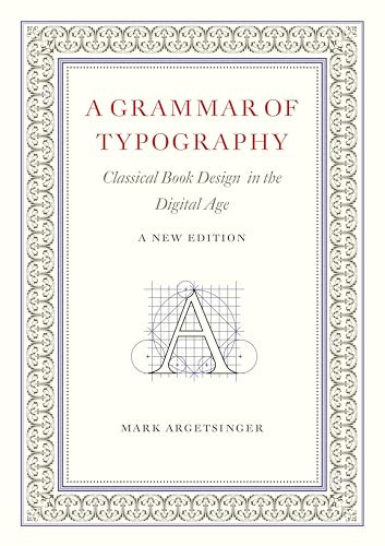 A Grammar of Typography (Classical Design in the Digital Age: New Edition) - 9781567928631 by Mark Argetsinger, 9781567928631