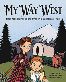 My Way West (Real Kids Traveling the Oregon and California Trails) - 9781513142159 by Elizabeth Goss, 9781513142159