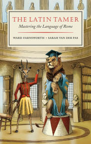 The Latin Tamer (Mastering the Language of Rome) by Ward Farnsworth, Sarah van der Pas, 9781567927917