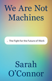 We Are Not Machines (The Fight for the Future of Work) by Sarah O'Connor, 9781567928365
