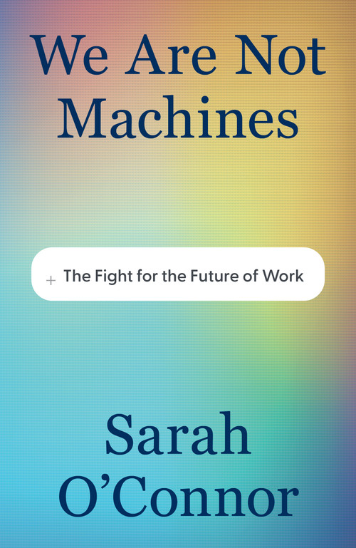We Are Not Machines (The Fight for the Future of Work) by Sarah O'Connor, 9781567928365
