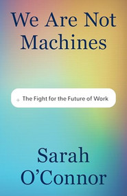 We Are Not Machines (The Fight for the Future of Work) by Sarah O'Connor, 9781567928365