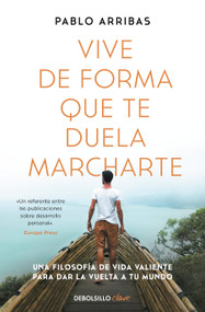 Vive de forma que te duela marcharte / Live So that It Hurts to Leave (Spanish Edition) by Pablo Arribas, 9788466379274