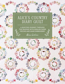 Alice's Country Diary Quilt (A quilting journey through the seasons with  EPP, applique and hand embroidery) by Alice Garrett, 9781446317310