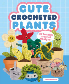 Cute Crocheted Plants (25 Lovable Crochet Designs) by Emma Varnam, 9781784947149