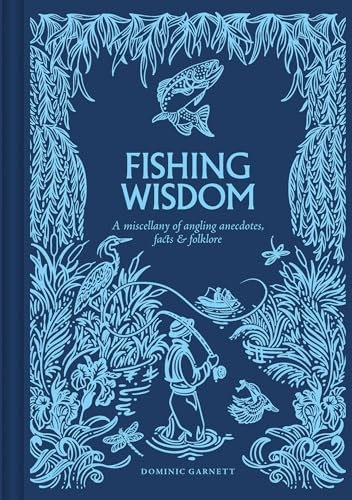 Fishing Wisdom (A Miscellany of Angling Anecdotes, Facts and Folklore) by Dominic Garnett, Alejandra Peñaloza, 9781784947200