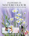 Flowers in Watercolour (Techniques and Tutorials For The Complete Beginner) by Lois Davidson, Morgaine Davidson, 9781784947132